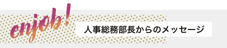 enjob! 人事総務部長からのメッセージ