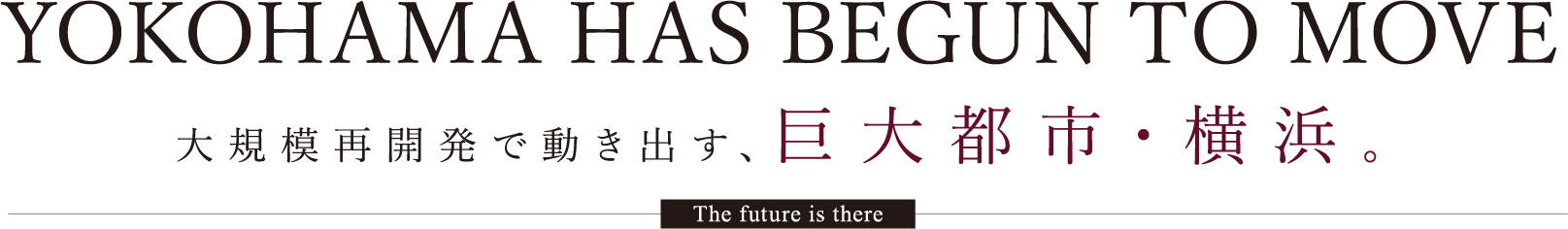 YOKOHAMA HAS BEGUN TO MOVE 大規模再開発で動き出す、巨大都市・横浜。The future is there
