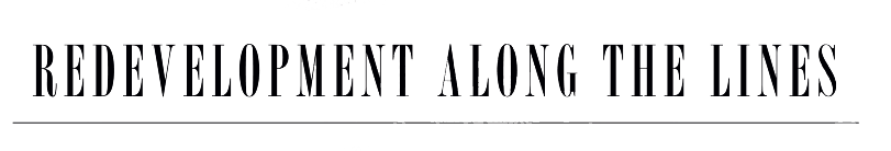 REDEVELOPMENT ALONG THE LINES