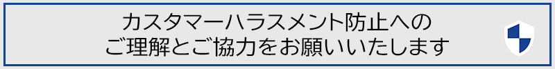 カスタマーハラスメント防止へのご理解とご協力をお願いいたします
